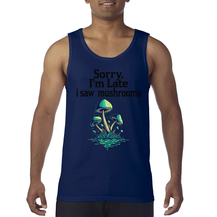 Sorry I'am Late A Saw Mushrooms Funny Mushroom Gift Tank Top