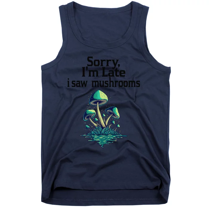 Sorry I'am Late A Saw Mushrooms Funny Mushroom Gift Tank Top