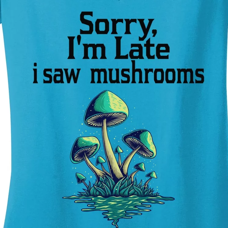 Sorry I'am Late A Saw Mushrooms Funny Mushroom Gift Women's V-Neck T-Shirt