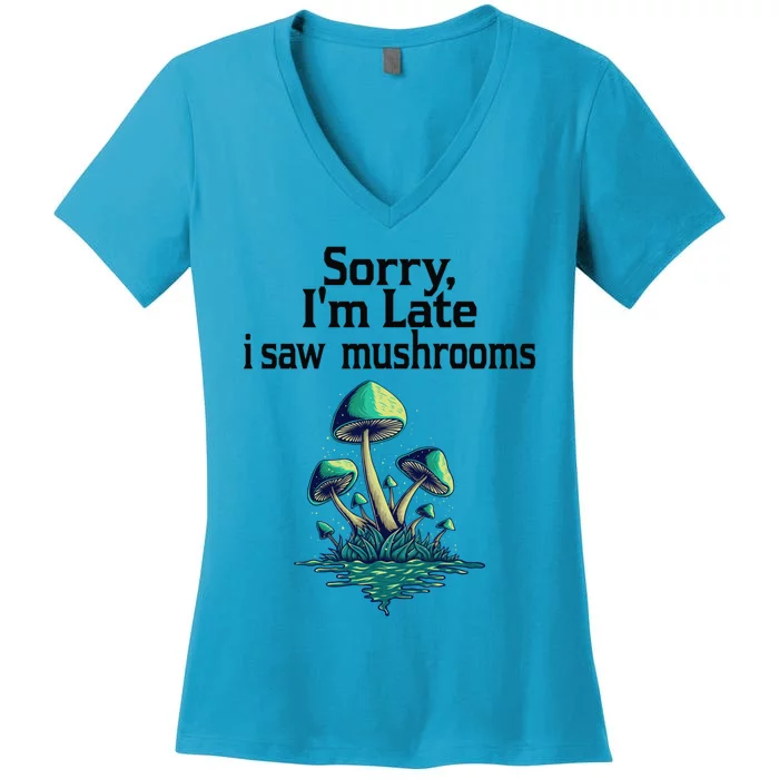 Sorry I'am Late A Saw Mushrooms Funny Mushroom Gift Women's V-Neck T-Shirt