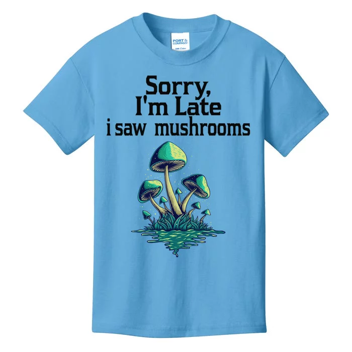 Sorry I'am Late A Saw Mushrooms Funny Mushroom Gift Kids T-Shirt