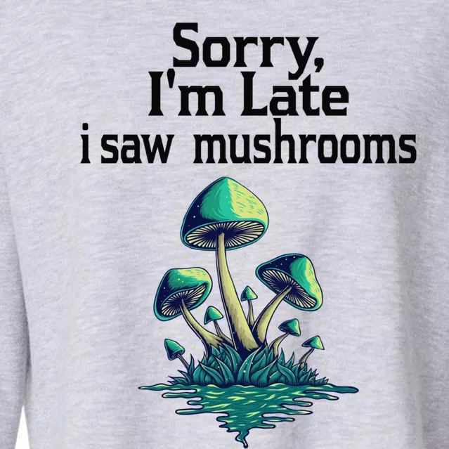 Sorry I'am Late A Saw Mushrooms Funny Mushroom Gift Cropped Pullover Crew