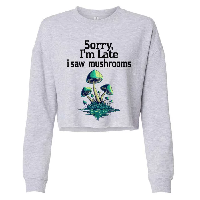 Sorry I'am Late A Saw Mushrooms Funny Mushroom Gift Cropped Pullover Crew