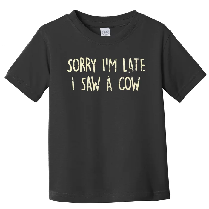 Sorry I'm Late I Saw A Cow Funny cows lovers Toddler T-Shirt