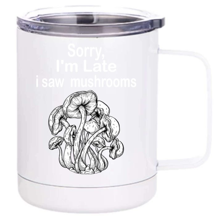 Sorry I'am Late A Saw Mushrooms Funny Mushroom Cool Gift Front & Back 12oz Stainless Steel Tumbler Cup