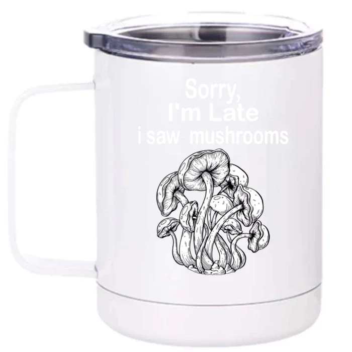 Sorry I'am Late A Saw Mushrooms Funny Mushroom Cool Gift Front & Back 12oz Stainless Steel Tumbler Cup