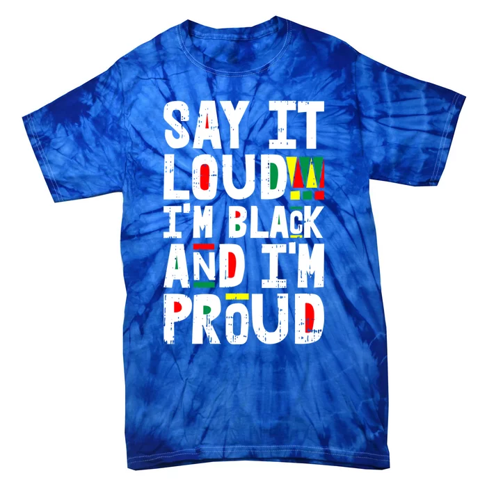 Say It Loud Im Black And Im Proud African American Funny Gift Tie-Dye T-Shirt