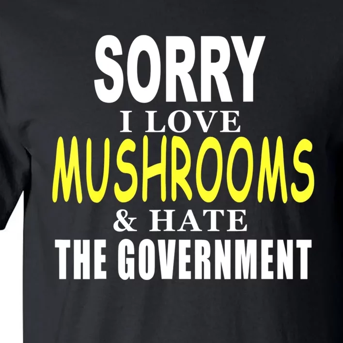 SORRY I LOVE MUSHROOMS & HATE THE GOVERNMENT FUNNY CUTE TEE Tall T-Shirt