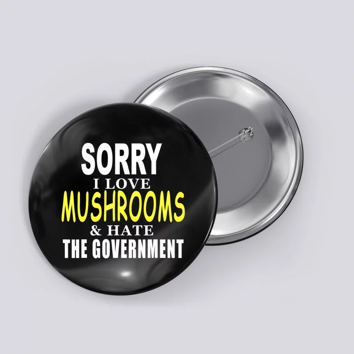 SORRY I LOVE MUSHROOMS & HATE THE GOVERNMENT FUNNY CUTE TEE Button