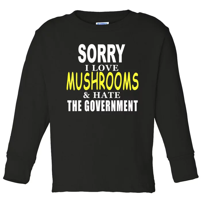 SORRY I LOVE MUSHROOMS & HATE THE GOVERNMENT FUNNY CUTE TEE Toddler Long Sleeve Shirt