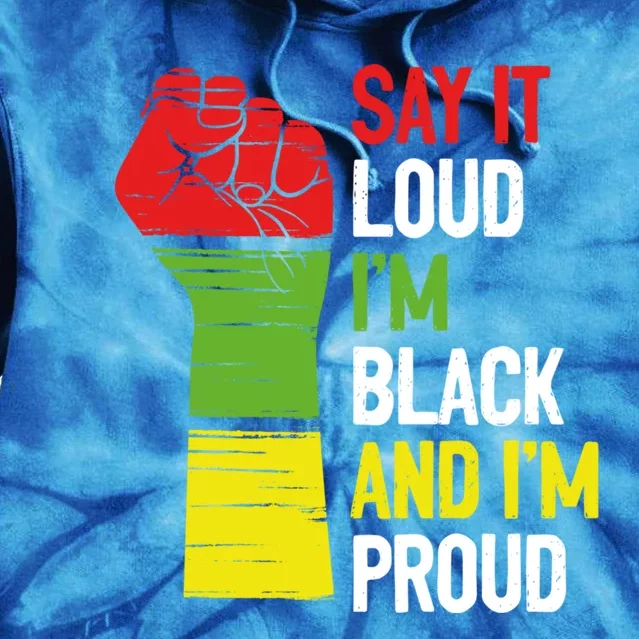 Say It Loud Im Black And Im Proud African American Pride Gift Tie Dye Hoodie