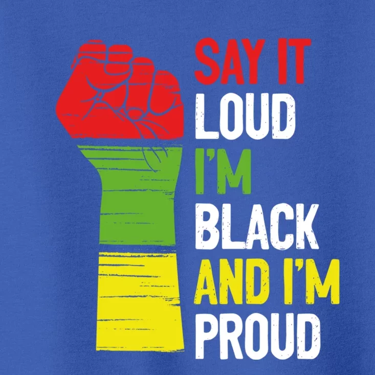 Say It Loud Im Black And Im Proud African American Pride Gift Toddler T-Shirt