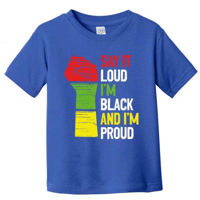 Say It Loud Im Black And Im Proud African American Pride Gift Toddler T-Shirt