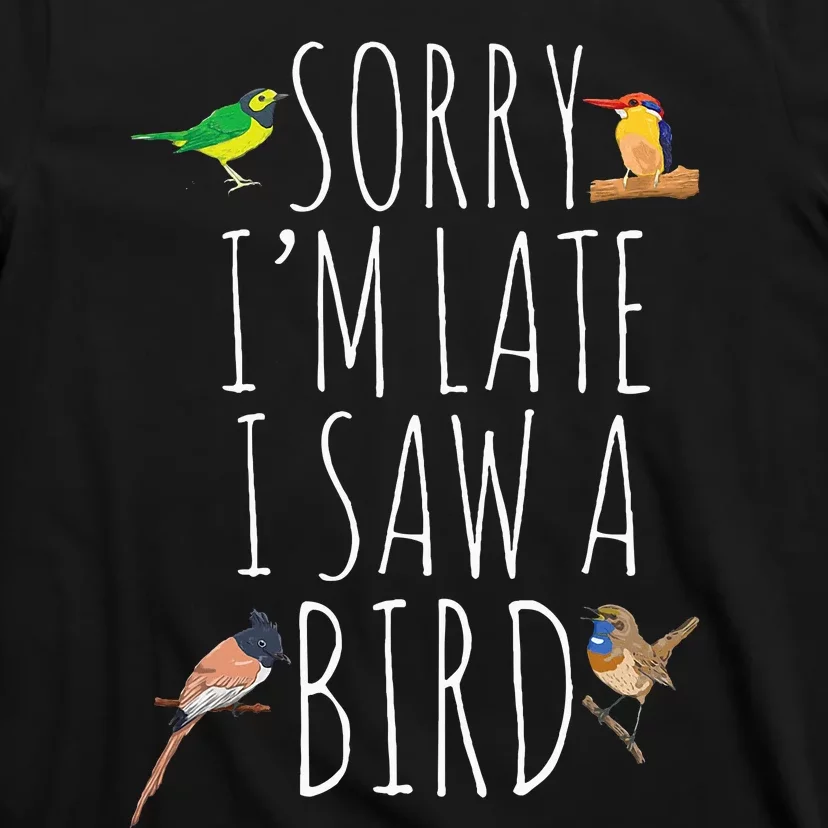 Sorry IM Late I Saw A Bird Cute Bird Lover Birding T-Shirt