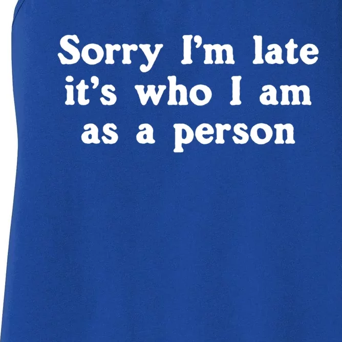 Sorry I'm Late It's Who I Am As A Person Funny Saying Meme Cool Gift Women's Racerback Tank