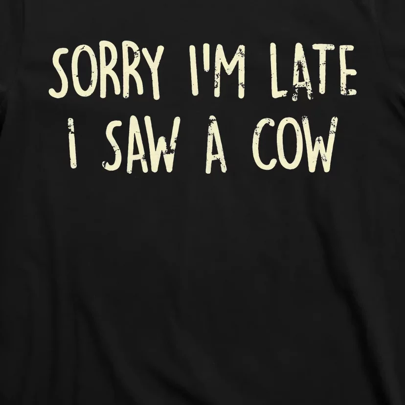 Sorry I'm Late I Saw A Cow Funny Animal Quote T-Shirt