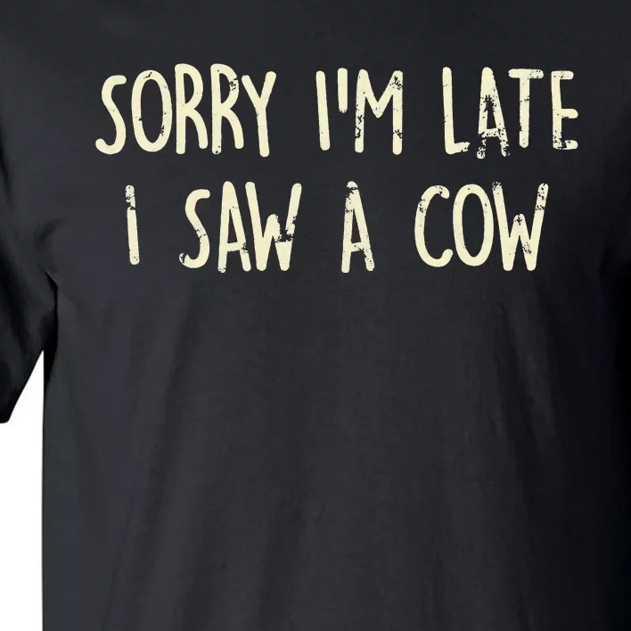 Sorry I'm Late I Saw A Cow Funny Animal Quote Tall T-Shirt