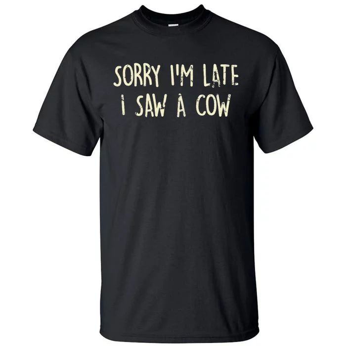 Sorry I'm Late I Saw A Cow Funny Animal Quote Tall T-Shirt