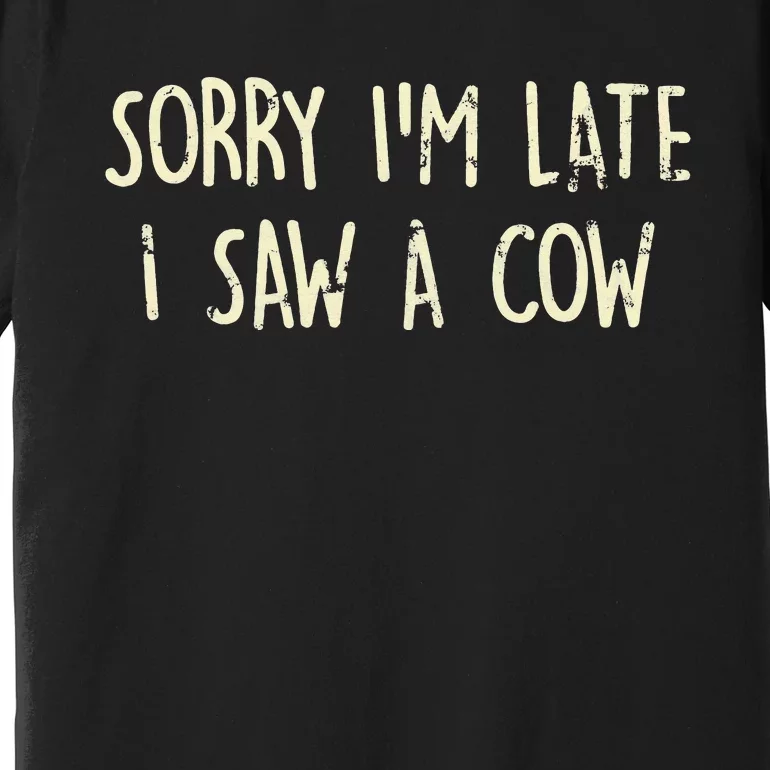 Sorry I'm Late I Saw A Cow Funny Animal Quote Premium T-Shirt