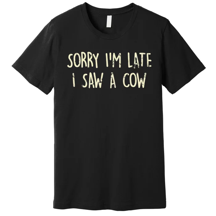 Sorry I'm Late I Saw A Cow Funny Animal Quote Premium T-Shirt