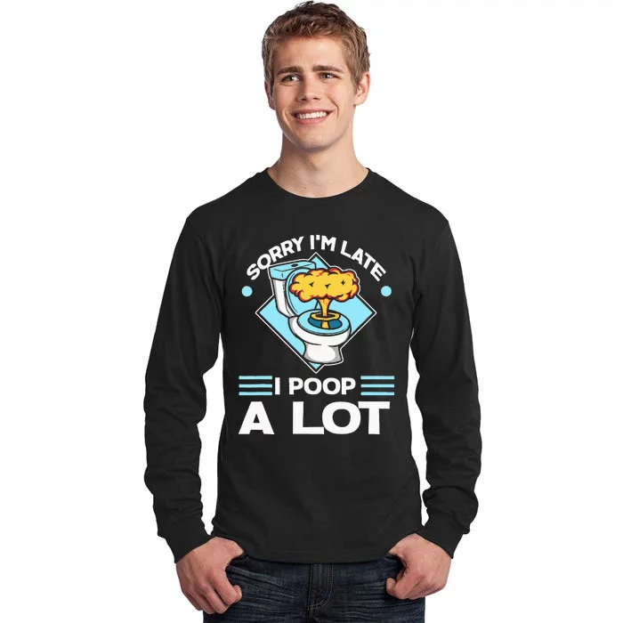 Sorry IM Late I Poop A Lot Funny Pooping Joke Funny Sayings Tall Long Sleeve T-Shirt