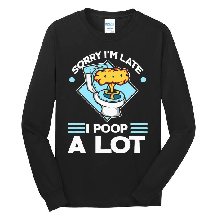 Sorry IM Late I Poop A Lot Funny Pooping Joke Funny Sayings Tall Long Sleeve T-Shirt