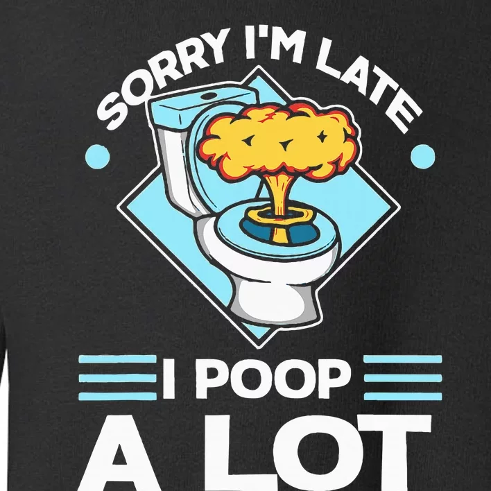 Sorry IM Late I Poop A Lot Funny Pooping Joke Funny Sayings Toddler Sweatshirt