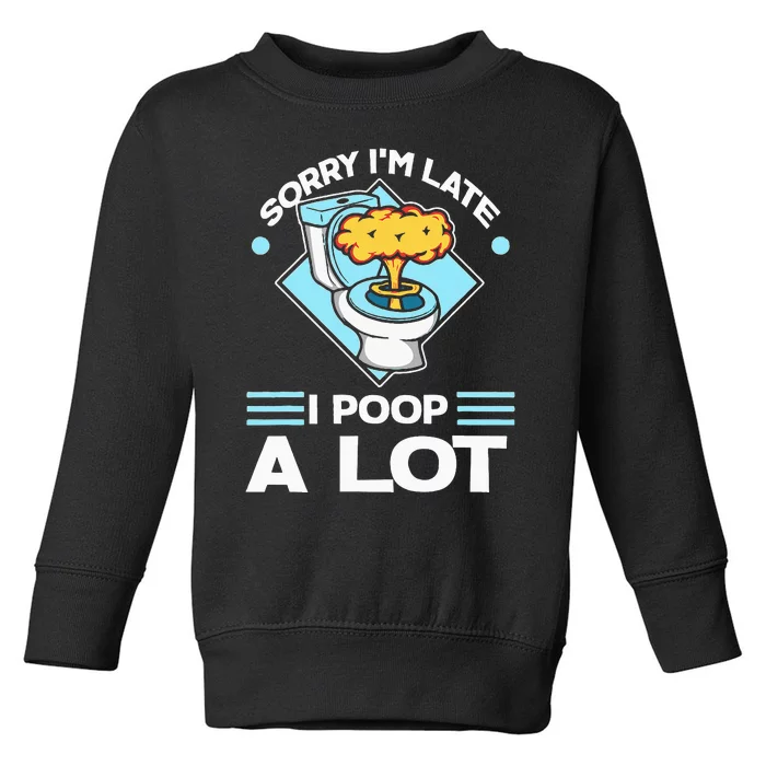 Sorry IM Late I Poop A Lot Funny Pooping Joke Funny Sayings Toddler Sweatshirt