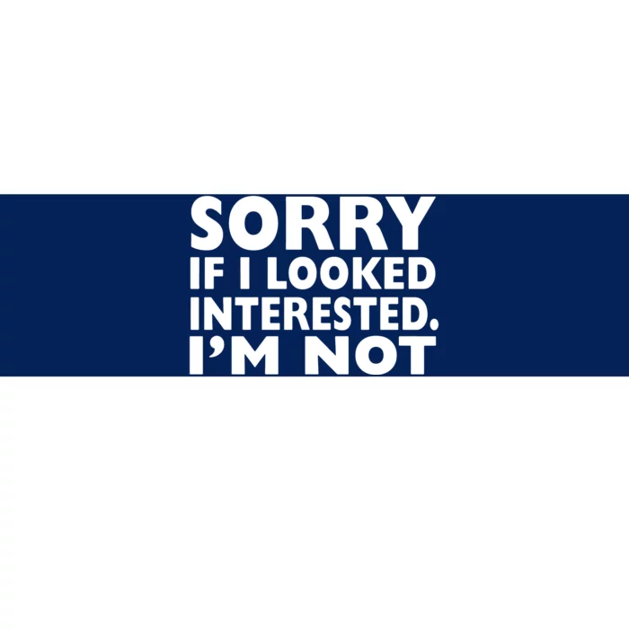 Sorry If Looked Interested Bumper Sticker