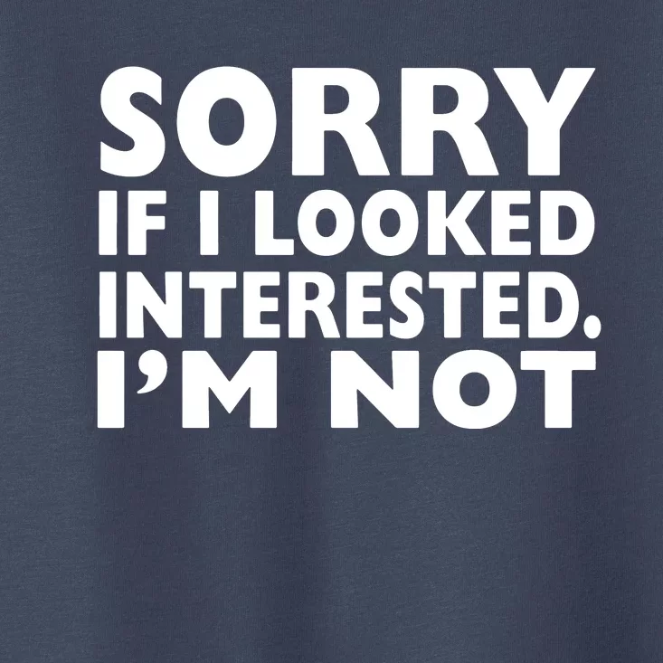 Sorry If Looked Interested Toddler T-Shirt