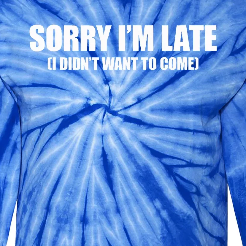 Sorry IM Late I DidnT Want To Come Tie-Dye Long Sleeve Shirt