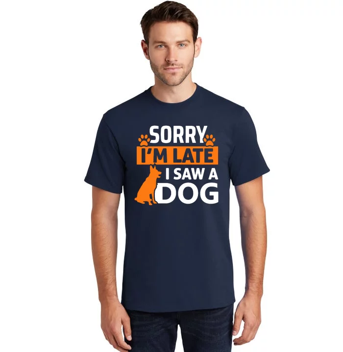 Sorry IM Late I Saw A Dog Tall T-Shirt