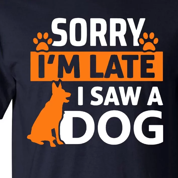 Sorry IM Late I Saw A Dog Tall T-Shirt