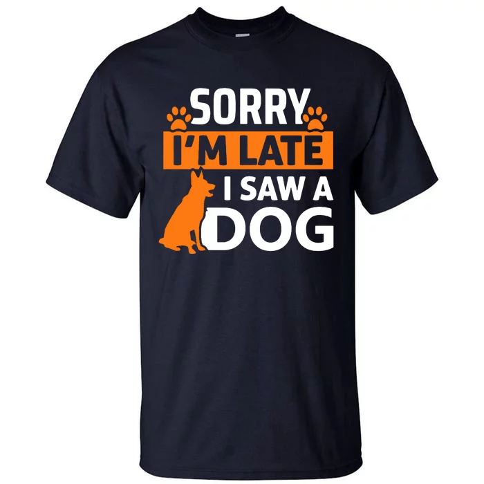 Sorry IM Late I Saw A Dog Tall T-Shirt