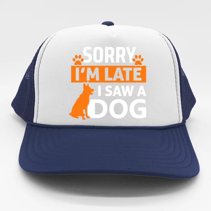 Sorry IM Late I Saw A Dog Trucker Hat