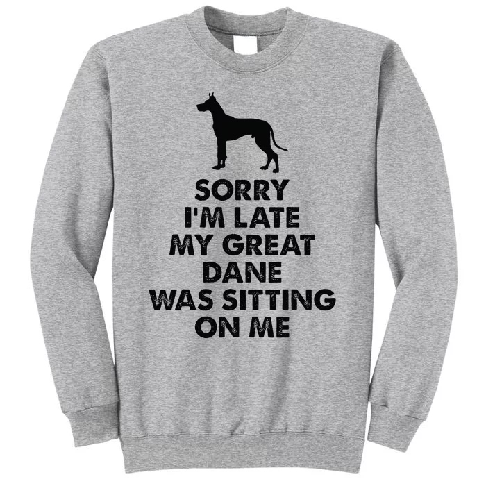 Sorry IM Late My Great Dane Was Sitting On Me Great Dane Tall Sweatshirt