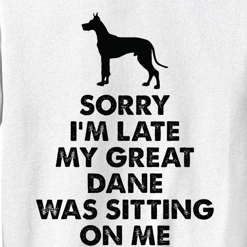 Sorry IM Late My Great Dane Was Sitting On Me Great Dane Sweatshirt