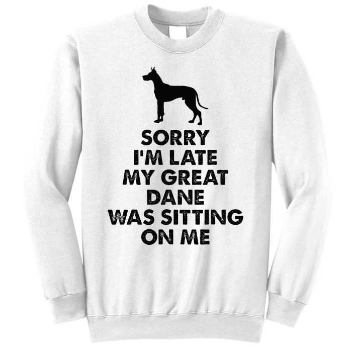 Sorry IM Late My Great Dane Was Sitting On Me Great Dane Sweatshirt