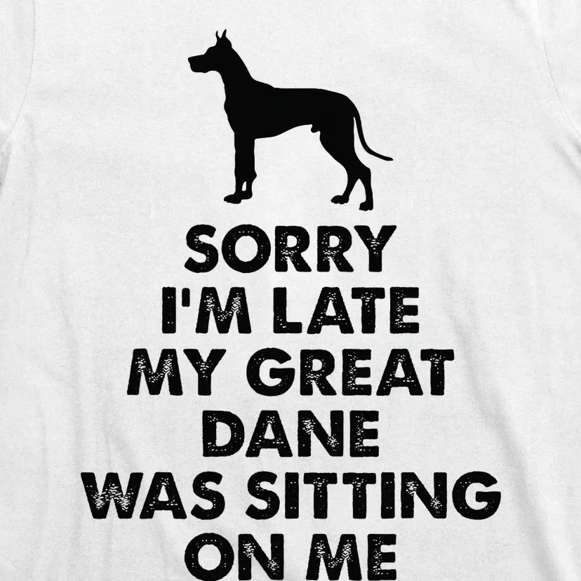 Sorry IM Late My Great Dane Was Sitting On Me Great Dane T-Shirt