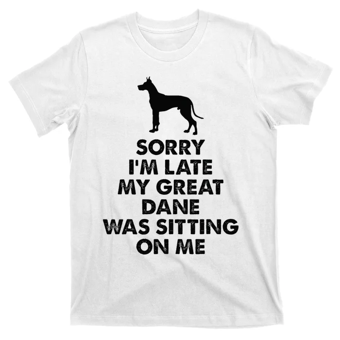 Sorry IM Late My Great Dane Was Sitting On Me Great Dane T-Shirt