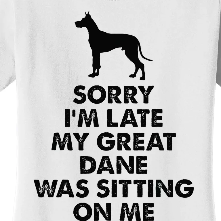 Sorry IM Late My Great Dane Was Sitting On Me Great Dane Women's T-Shirt