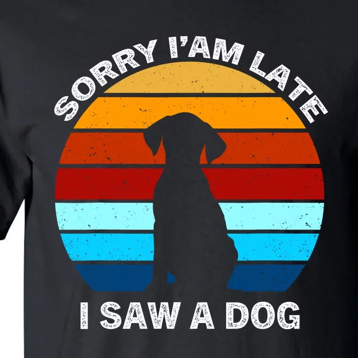 Sorry IM Late I Saw A Dog Retro Dog Tall T-Shirt