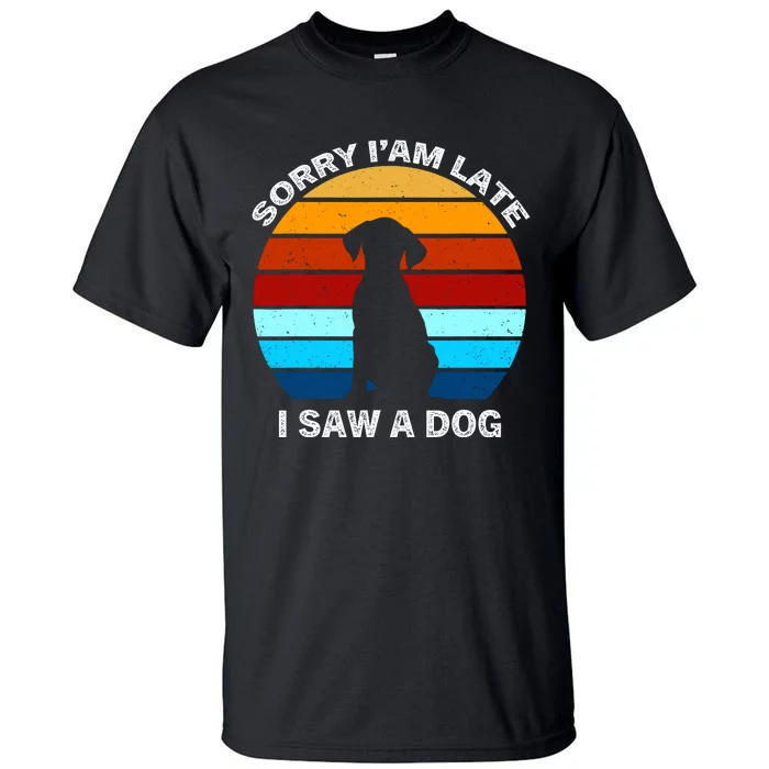 Sorry IM Late I Saw A Dog Retro Dog Tall T-Shirt