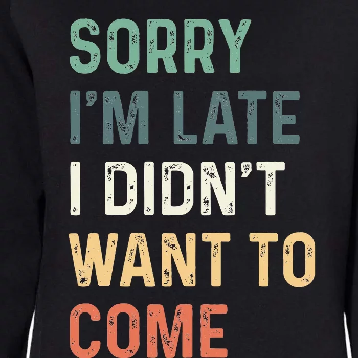 Sorry IM Late I DidnT Want To Come Sorry I Am Late Womens California Wash Sweatshirt