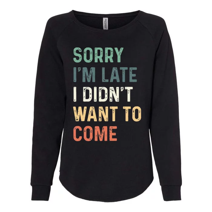 Sorry IM Late I DidnT Want To Come Sorry I Am Late Womens California Wash Sweatshirt