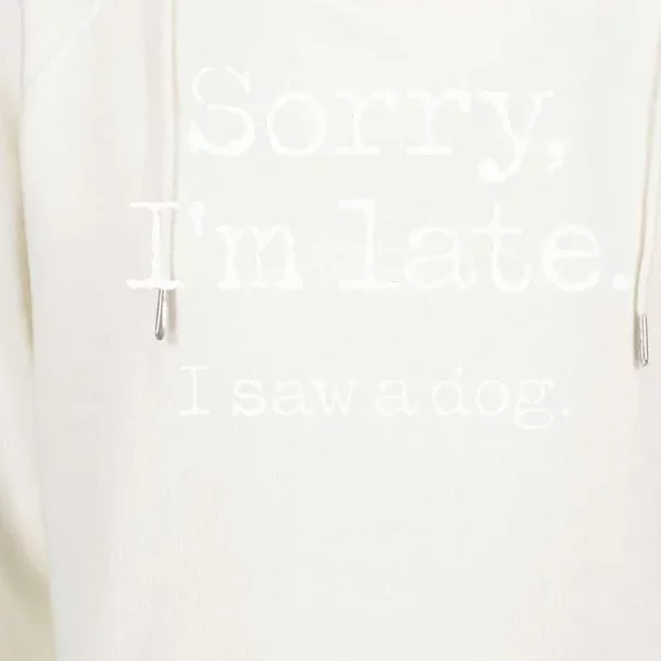 Sorry I'm Late I Saw A Dog Cute Puppy Pet Lover Dog Owner Womens Funnel Neck Pullover Hood