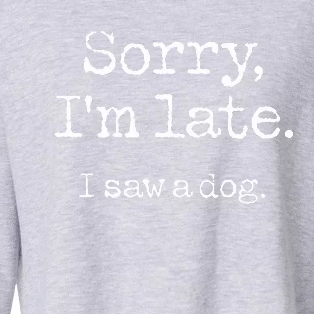 Sorry I'm Late I Saw A Dog Cute Puppy Pet Lover Dog Owner Cropped Pullover Crew