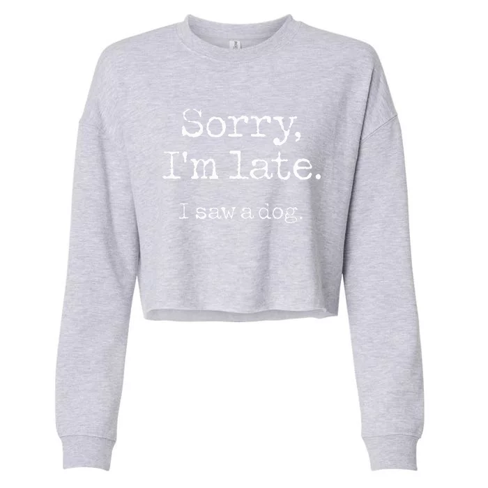 Sorry I'm Late I Saw A Dog Cute Puppy Pet Lover Dog Owner Cropped Pullover Crew