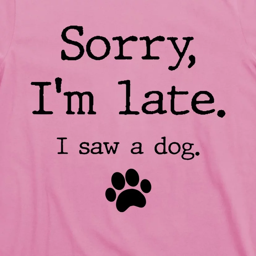 Sorry IM Late I Saw A Dog T-Shirt