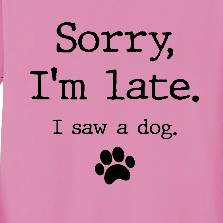 Sorry IM Late I Saw A Dog Kids Long Sleeve Shirt